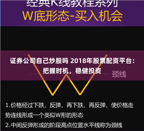证券公司自己炒股吗 2018年股票配资平台：把握时机，稳健投资