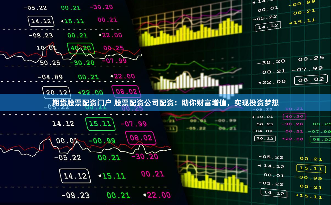 期货股票配资门户 股票配资公司配资：助你财富增值，实现投资梦想