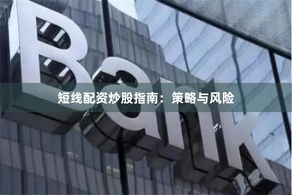 短线配资炒股指南：策略与风险